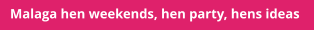 Malaga hen weekends, hen party, hens ideas