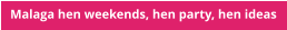 Malaga hen weekends, hen party, hen ideas